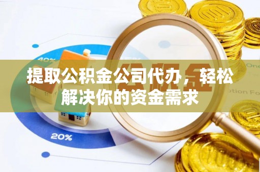 桃山提取公积金公司代办，轻松解决你的资金需求