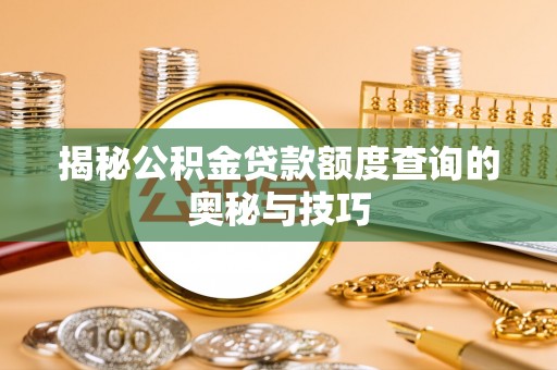 桃山揭秘公积金贷款额度查询的奥秘与技巧