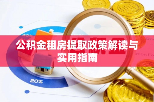 桃山公积金租房提取政策解读与实用指南